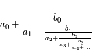 a_0 + \frac{b_0}{a_1 + \frac{b_1}{a_2 + \frac{b_2}{a_3 + \frac{ b_3}{a_4 + ...}}}}