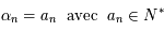\alpha_n = a_n ~~\mbox{avec}~~ a_n \in \mathbb{N}^*