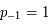 p_{-1}=1