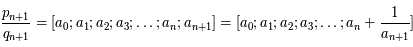 \frac{p_{n+1}}{q_{n+1}} = [a_0;a_1;a_2;a_3;\dots;a_n;a_{n+1}]=[a_0;a_1;a_2;a_3;\dots;a_n + \frac{1}{a_{n+1}}]
