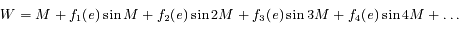 W=M+ f_1(e) \sin M + f_2(e)\sin 2M + f_3(e) \sin3M + f_4(e) \sin 4M + \dots