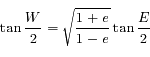 \tan \frac{W}{2} = \sqrt{\frac{1+e}{1-e}} \tan \frac{E}{2}
