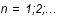 n= 1;2;...