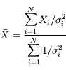 \bar{X} = \frac{{\displaystyle\sum^N_{i=1}X_i/\sigma_i^2}}{{\displaystyle\sum^N_{i=1}1/\sigma_i^2}}
