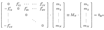 \left [ \begin{array}{ccccc}  0 & f'_{12} & \cdots & \cdots & f'_{1N} \\  - f'_{12} & 0 & f'_{23} & \cdots & f'_{2N} \\ \vdots &   & 0 &   &  \\  \vdots &  &  & \ddots &  \\ - f'_{1N} &  &  &  & 0 \end{array} \right] \cdot \left [ \begin{array}{ccccc} m_1 \\ m_2 \\ \vdots \\ \vdots \\ m_N \end{array} \right] \equiv M_N \cdot \left [ \begin{array}{ccccc} m_1 \\ m_2 \\ \vdots \\ \vdots \\ m_N \end{array} \right] = 0_{{\mathbb R}^N}