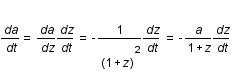 frac(da;dt)=frac(da;dz)*frac(dz;dt)=-frac(1;(1+z)^2)*frac(dz;dt)=-frac(a;1+z)*frac(dz;dt)