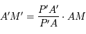 A'M'=\frac{P'A'}{P'A}\cdot AM