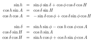 \begin{array}{rcl}\sin h&=& \sin \phi \sin \delta + \cos \phi \cos \delta \cos H \\ \cos h \sin  A &=& \cos \delta \sin  H \\ \cos h \cos A &=& -\sin \delta \cos \phi + \cos \delta \sin \phi \cos H \\ && \\ \sin \delta &=& \sin h \sin \phi - \cos h \cos \phi \cos A \\ \cos \delta \sin H &=& \cos h \sin A \\ \cos \delta \cos H &=& \sin h \cos \phi + \cos h \sin \phi \cos A \end{array}