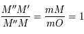 \frac{M''M'}{M''M}=\frac{mM}{mO}=1