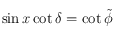 \sin x \cot \delta = \cot \tilde{\phi}