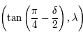 \left(\tan\left(\frac{\pi}{4}-\frac{\delta}{2}\right),\lambda\right)