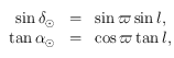 \begin{array}{rcl}\sin \delta_\odot &=& \sin \varpi \sin l, \\ \tan \alpha_\odot &=& \cos \varpi \tan l, \end{array}