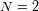 N=2