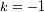 k=-1
