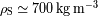 rS -~ 700 kg m -3