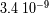 3.4 10 -9