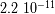 2.2 10- 11