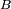 B