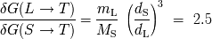 ( )3 dG(L------>---T--)- mL--- dS-- = = 2.5 dG(S --> T ) MS dL