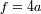 f=4a