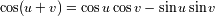 cos(u+ v) = cos u cos v - sin u sin v