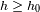 h>h0