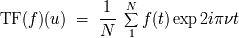 1 N sum TF(f )(u) = --- f (t) exp 2ipn t N 1