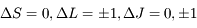 \Delta S=0, \Delta L =\pm1, \Delta J = 0,\pm1