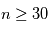 n \ge 30