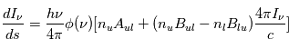 \frac{dI_\nu}{ds} = \frac{h\nu }{4\pi} \phi(\nu) [n_u A_{ul} +(n_u B_{ul} - n_l B_{lu})\frac{4\pi I_\nu}{c}]