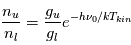 \frac{n_u }{n_l}=\frac{g_u }{g_l}e^{-h\nu_0/kT_{kin}}