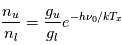 \frac{n_u }{n_l}=\frac{g_u }{g_l}e^{-h\nu_0/kT_x}