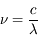 \nu = \frac{c}{\lambda}