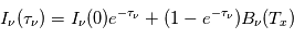 I_\nu(\tau_\nu) = I_\nu(0)e^{-\tau_\nu} + (1 - e^{-\tau_\nu} )B_\nu(T_x)