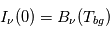  I_\nu(0) = B_\nu(T_{bg})