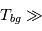 T_{bg} \gg 