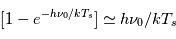 [1- e^{-h\nu_0/kT_s}] \simeq h\nu_0 / kT_s 