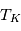 T_K
