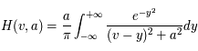 H(v,a)= \frac{a}{\pi}\int_{-\infty}^{+\infty}\frac{e^{-y^2}}{(v-y)^2+a^2}} dy