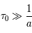 \tau_{0}\gg\frac{1}{a}