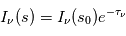 I_\nu(s) = I_\nu(s_0) e^{- \tau_\nu}