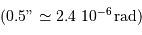 (0.5" \simeq 2.4 \ 10^{-6} {\,\mathrm{rad}})