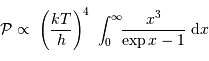 {\cal P} \propto \ \left({kT\over h}\right)^4 \ \int_0^\infty\!\! {x^{3} \over \exp\displaystyle{x} -1} \ {\mathrm{d}} x