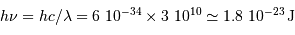 h \nu = h {c / \lambda} = 6 \ 10^{-34} \times 3\ 10^{10} \simeq 1.8 \ 10^{-23} {\,\mathrm{J}}