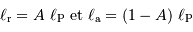 \ell _{\mathrm{r}} = A \ \ell _{\mathrm{P}} \mathrm{\ et\ } \ell _{\mathrm{a}} = (1-A) \ \ell _{\mathrm{P}}