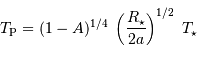 T _{\mathrm{P}} = (1-A)^{1/4} \ \left( { R_\star \over 2 a}\right)^{1/2}\ T_\star