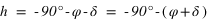 h=-90°-phi-delta=-90°-(phi+delta)