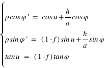 système(rho*cos*phi*' =cos*u+(h/a)*cos*phi;rho*sin*phi*'=((1-f))*sin*u+(h/a)*sin*phi;tan*u=((1-f))*tan*phi)