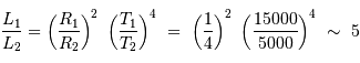 \frac{L_1}{L_2} = \left( \frac{R_1}{R_2}\right)^2\ \left( \frac{T_1}{T_2} \right)^4\ =\ \left( \frac{1}{4} \right)^2\ \left(\frac{15000}{5000}\right)^4\ \sim\ 5