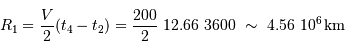 R_1 = \frac{V}{2} (t_4-t_2) = \frac{200}{2} \ 12.66 \ 3600\ \sim\ 4.56\ 10^6 {\,\mathrm{km}}